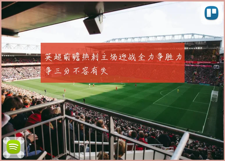 英超前瞻热刺主场迎战全力争胜力争三分不容有失
