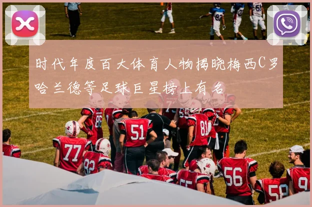 时代年度百大体育人物揭晓梅西C罗哈兰德等足球巨星榜上有名